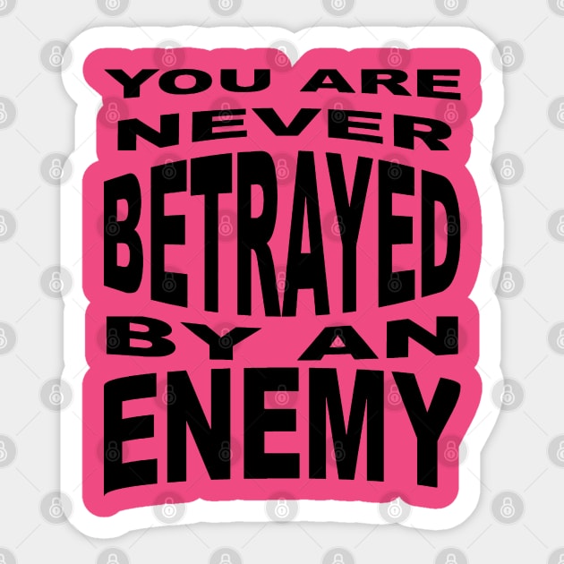 You Are Never Betrayed By An Enemy Sticker by taiche